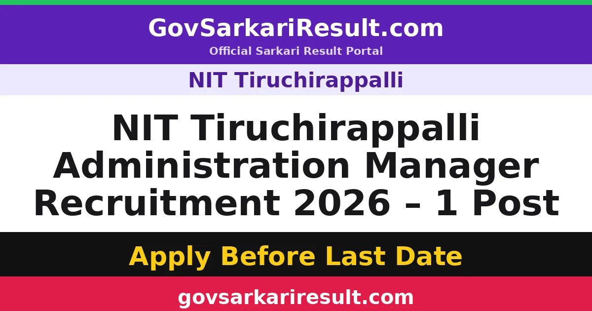 NIT Tiruchirappalli Administration Manager Recruitment 2026 – 1 Post